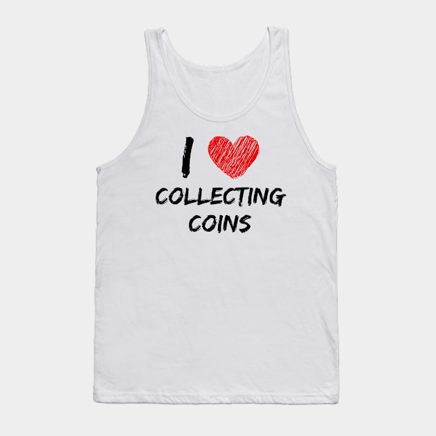 I Love Collecting Coins Tank Top by Eat Sleep Repeat